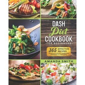 Dash diet Cookbook for Beginners: 365 Effective Recipes to Reduce Weight and Blo